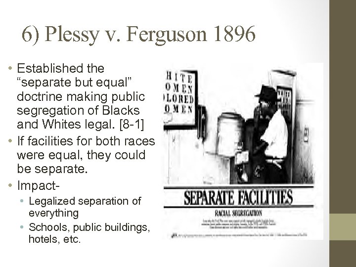 6) Plessy v. Ferguson 1896 • Established the “separate but equal” doctrine making public