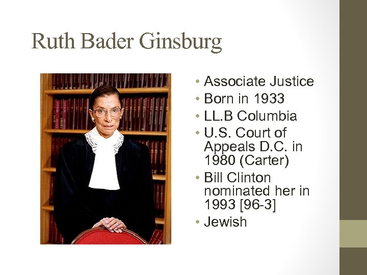 Ruth Bader Ginsburg • Associate Justice • Born in 1933 • LL. B Columbia