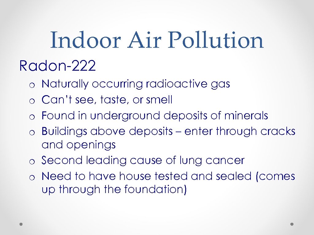 Indoor Air Pollution Radon-222 Naturally occurring radioactive gas Can’t see, taste, or smell Found