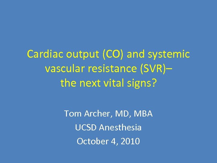 Cardiac output (CO) and systemic vascular resistance (SVR)– the next vital signs? Tom Archer,