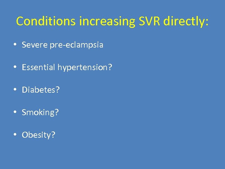 Conditions increasing SVR directly: • Severe pre-eclampsia • Essential hypertension? • Diabetes? • Smoking?