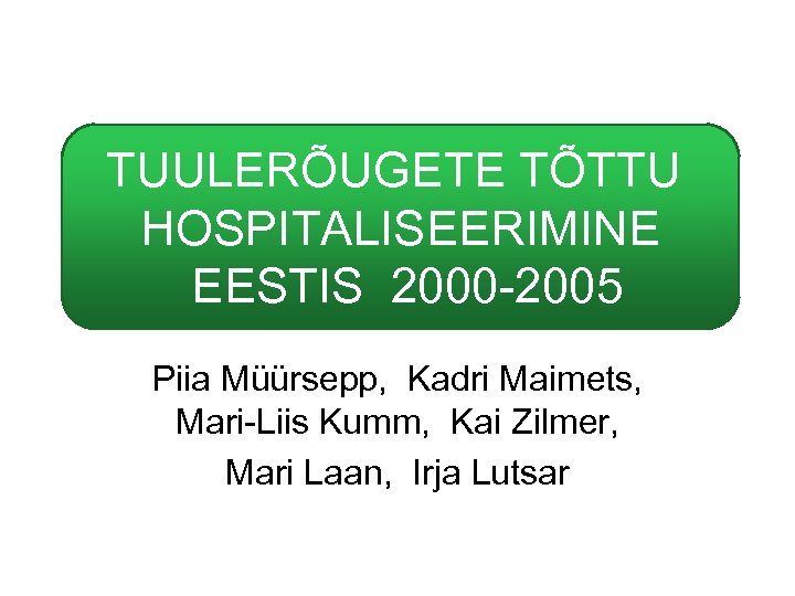 TUULERÕUGETE TÕTTU käht hästi HOSPITALISEERIMINE EESTIS 2000 -2005 Piia Müürsepp, Kadri Maimets, Mari-Liis Kumm,