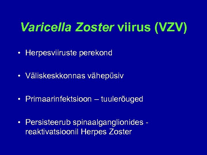 Varicella Zoster viirus (VZV) • Herpesviiruste perekond • Väliskeskkonnas vähepüsiv • Primaarinfektsioon – tuulerõuged