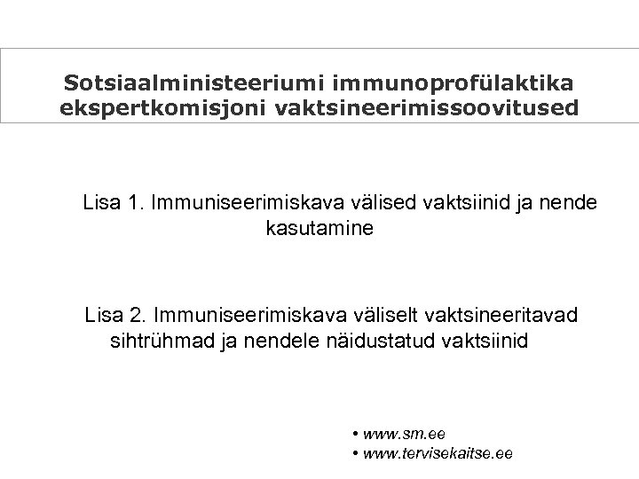 Sotsiaalministeeriumi immunoprofülaktika ekspertkomisjoni vaktsineerimissoovitused Lisa 1. Immuniseerimiskava välised vaktsiinid ja nende kasutamine Lisa 2.