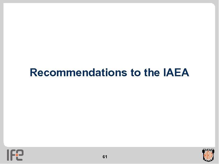 Recommendations to the IAEA 61 