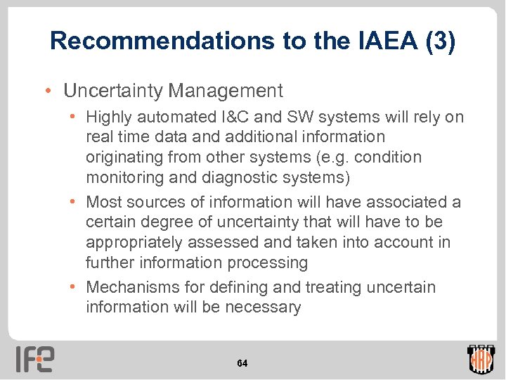 Recommendations to the IAEA (3) • Uncertainty Management • Highly automated I&C and SW