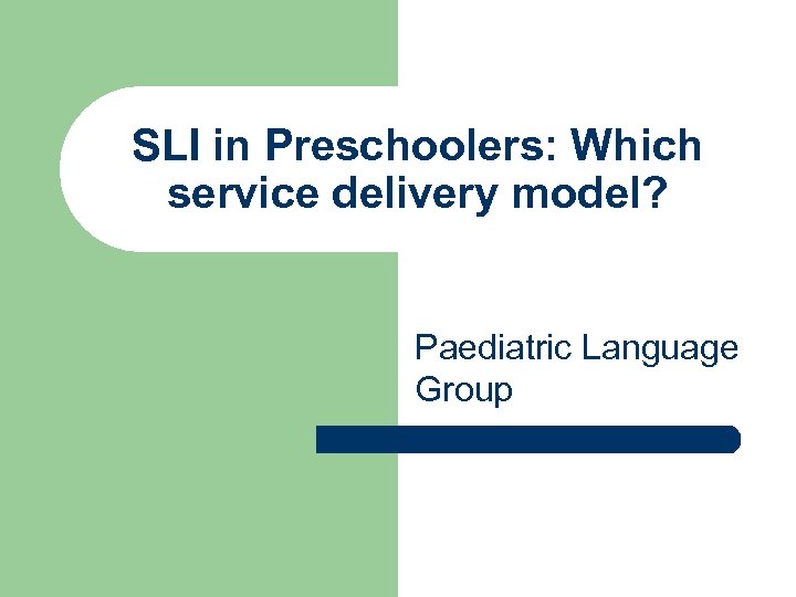 SLI in Preschoolers: Which service delivery model? Paediatric Language Group 