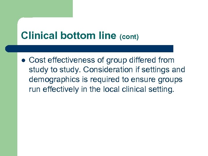 Clinical bottom line (cont) l Cost effectiveness of group differed from study to study.