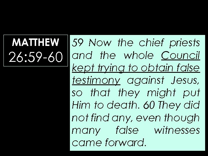 MATTHEW 26: 59 -60 59 Now the chief priests and the whole Council kept