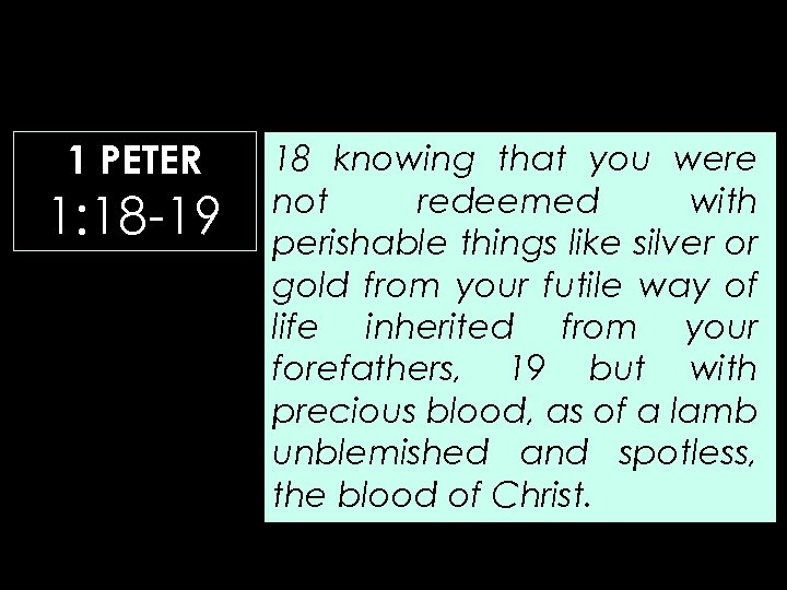 1 PETER 1: 18 -19 18 knowing that you were not redeemed with perishable