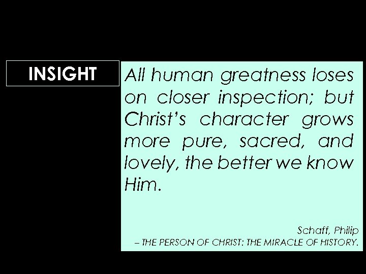 INSIGHT All human greatness loses on closer inspection; but Christ’s character grows more pure,