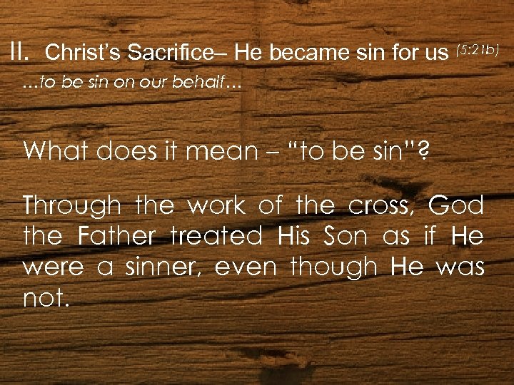 II. Christ’s Sacrifice– He became sin for us (5: 21 b) Cover Picture …to