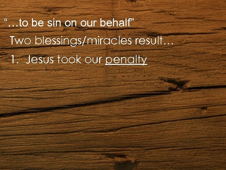 “…to be sin on our behalf” Cover Picture Two blessings/miracles result… 1. Jesus took