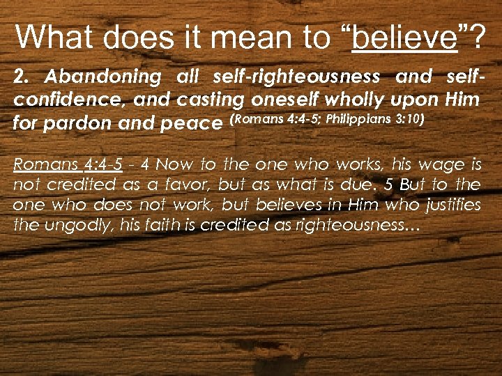 What does it mean to “believe”? 2. Abandoning all self-righteousness and selfconfidence, and casting