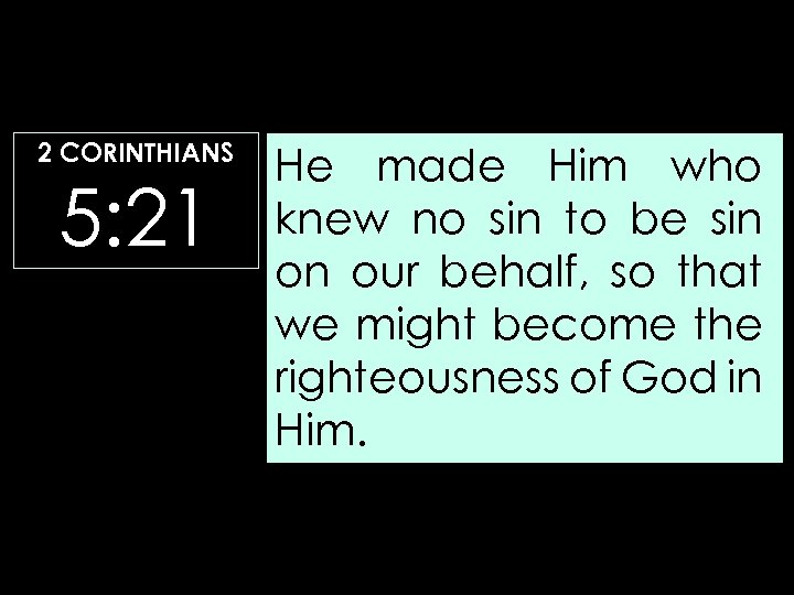 2 CORINTHIANS 5: 21 He made Him who knew no sin to be sin