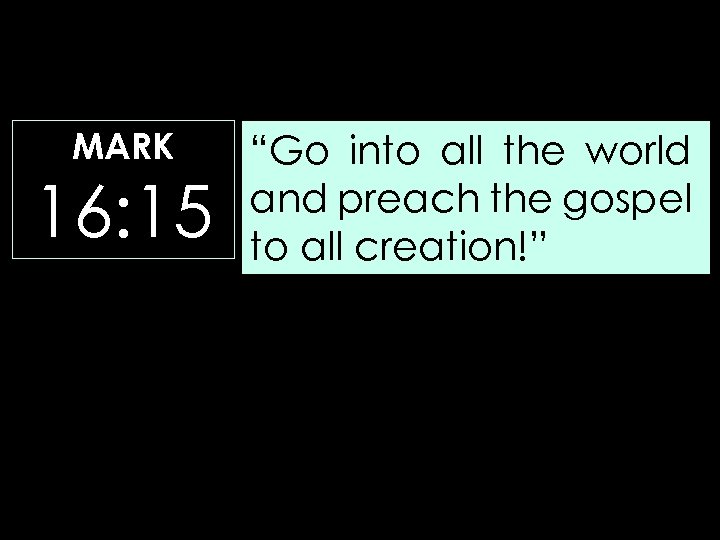 MARK 16: 15 “Go into all the world and preach the gospel to all