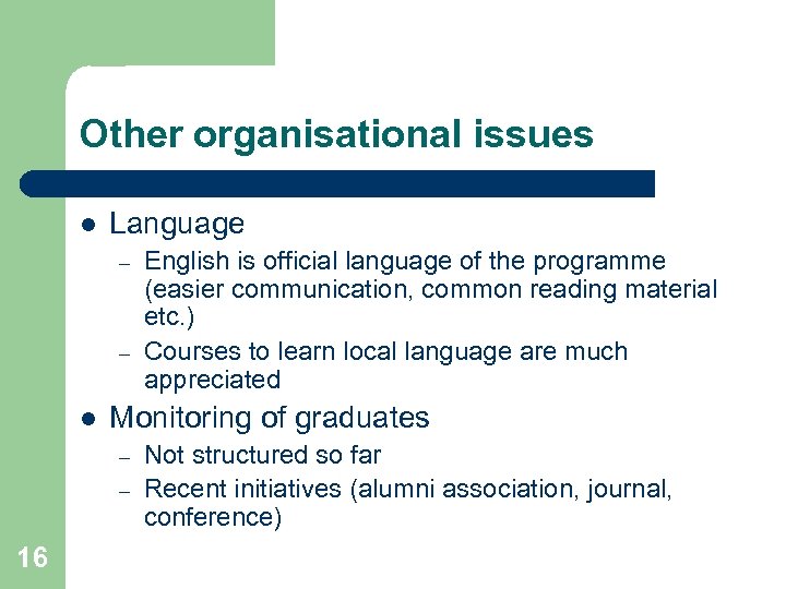 Other organisational issues l Language – – l Monitoring of graduates – – 16