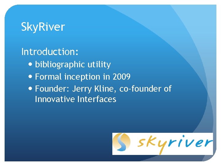 Sky. River Introduction: bibliographic utility Formal inception in 2009 Founder: Jerry Kline, co-founder of