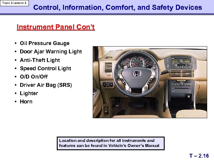 Topic 2 Lesson 2 Control, Information, Comfort, and Safety Devices Instrument Panel Con’t •