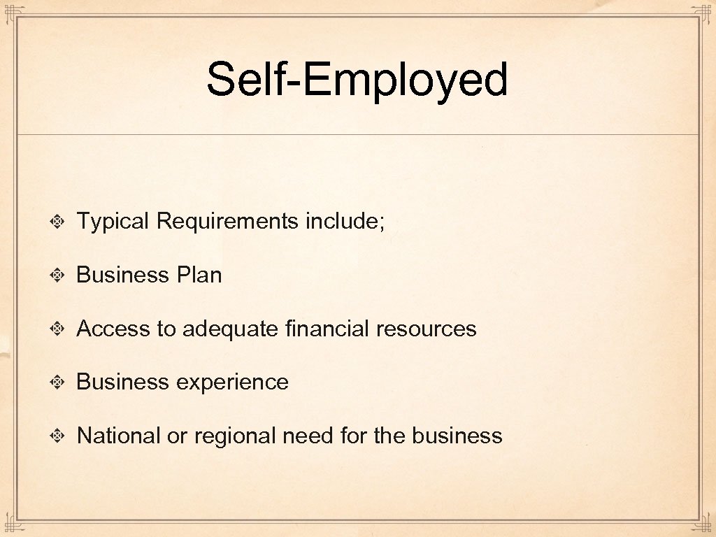 Self-Employed Typical Requirements include; Business Plan Access to adequate financial resources Business experience National