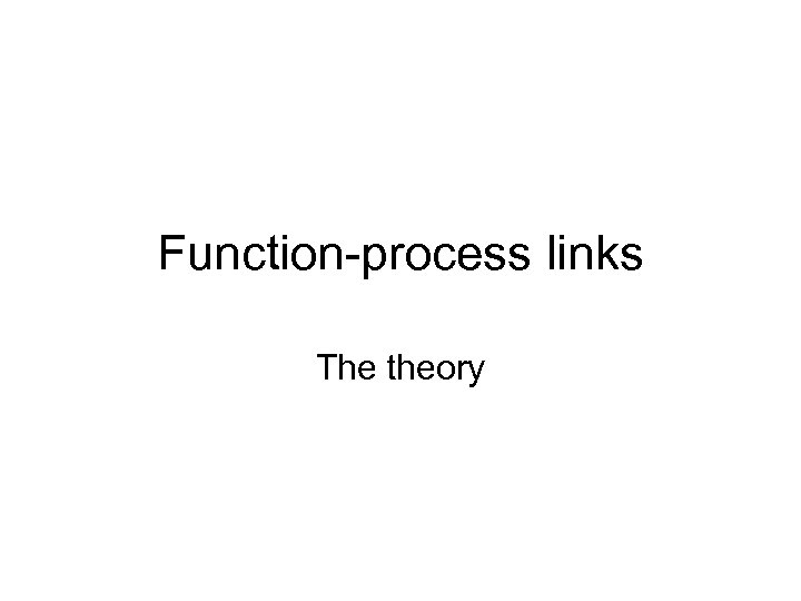 Function-process links The theory 