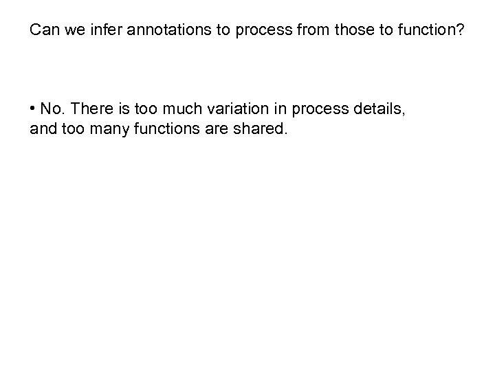 Can we infer annotations to process from those to function? • No. There is