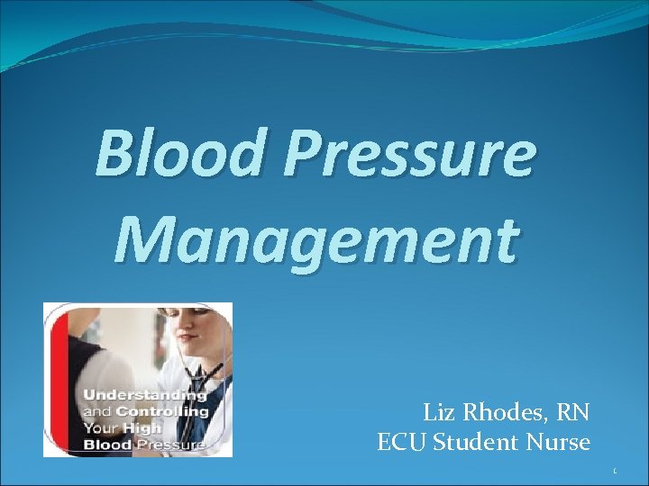 Blood Pressure Management Liz Rhodes, RN ECU Student Nurse 1 