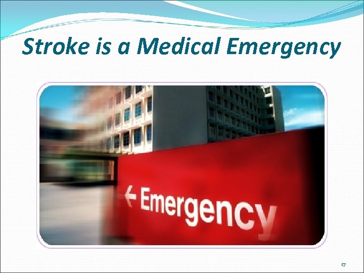 Stroke is a Medical Emergency 17 