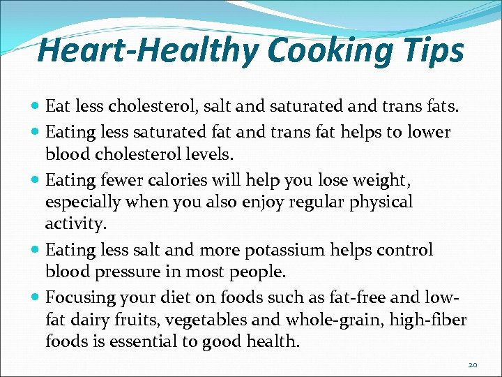 Heart-Healthy Cooking Tips Eat less cholesterol, salt and saturated and trans fats. Eating less