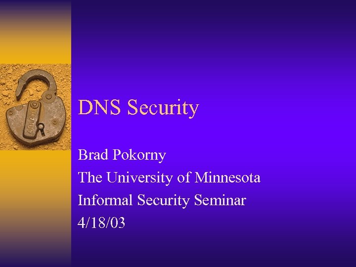 DNS Security Brad Pokorny The University of Minnesota Informal Security Seminar 4/18/03 