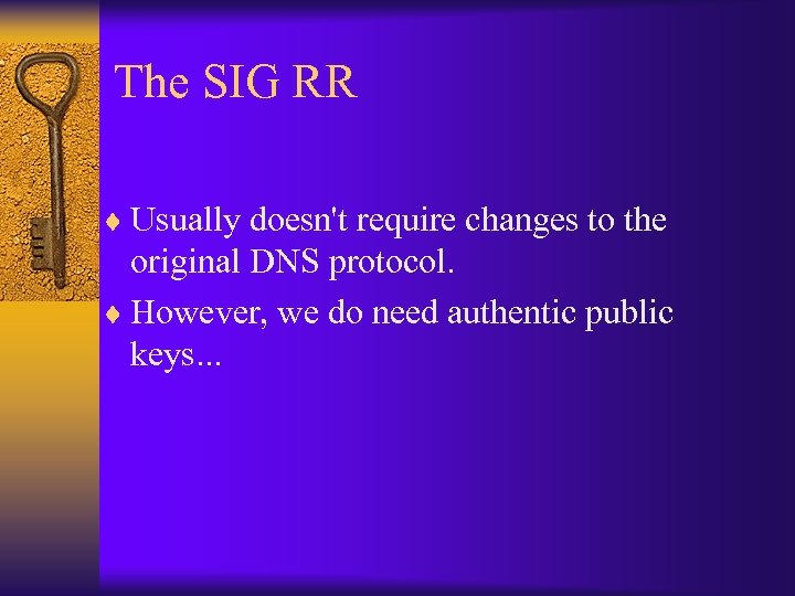 The SIG RR ¨ Usually doesn't require changes to the original DNS protocol. ¨