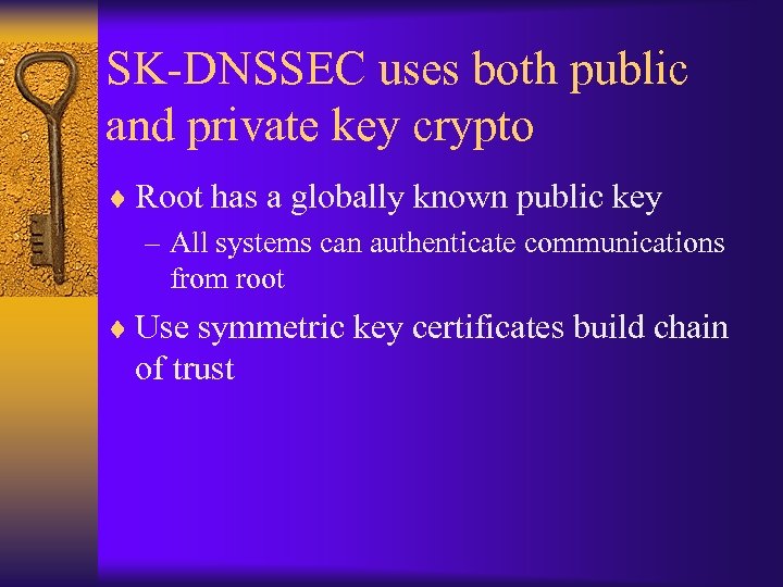 SK-DNSSEC uses both public and private key crypto ¨ Root has a globally known