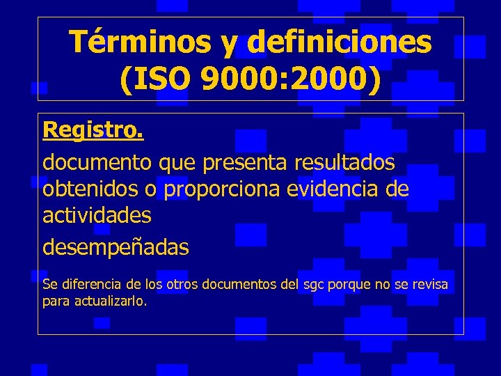 Términos y definiciones (ISO 9000: 2000) Registro. documento que presenta resultados obtenidos o proporciona