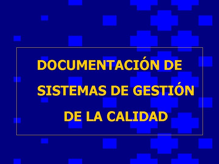 DOCUMENTACIÓN DE SISTEMAS DE GESTIÓN DE LA CALIDAD 