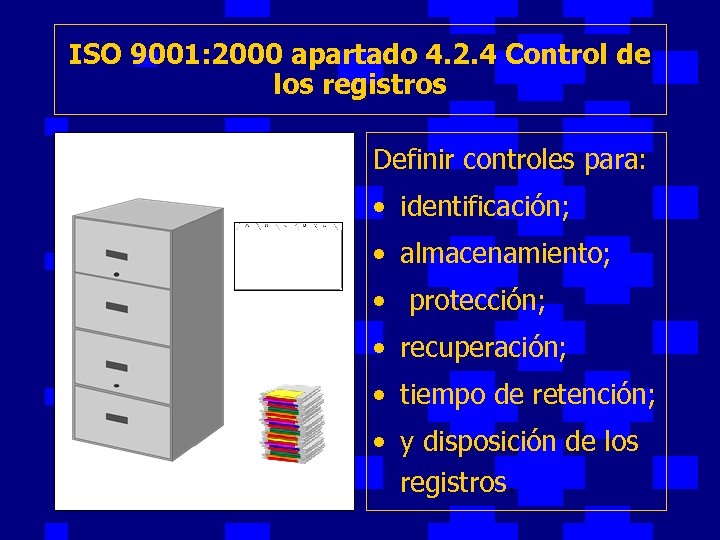 ISO 9001: 2000 apartado 4. 2. 4 Control de los registros Definir controles para:
