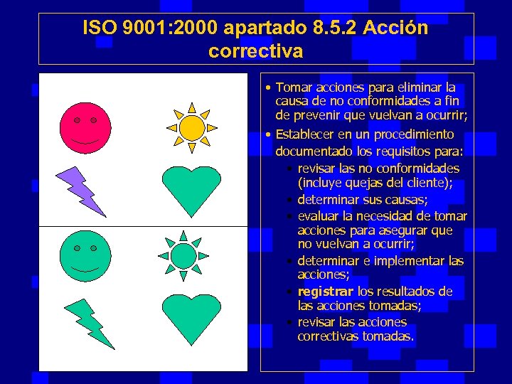 ISO 9001: 2000 apartado 8. 5. 2 Acción correctiva • Tomar acciones para eliminar