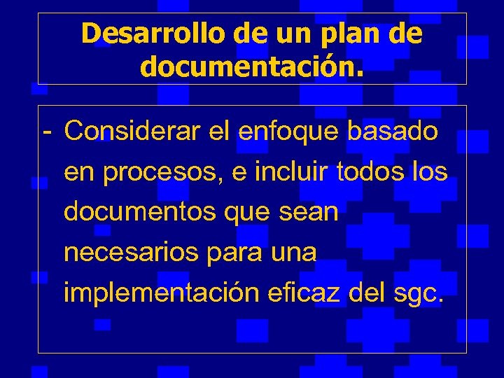 Desarrollo de un plan de documentación. - Considerar el enfoque basado en procesos, e