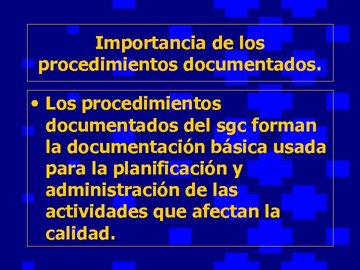 Importancia de los procedimientos documentados. • Los procedimientos documentados del sgc forman la documentación