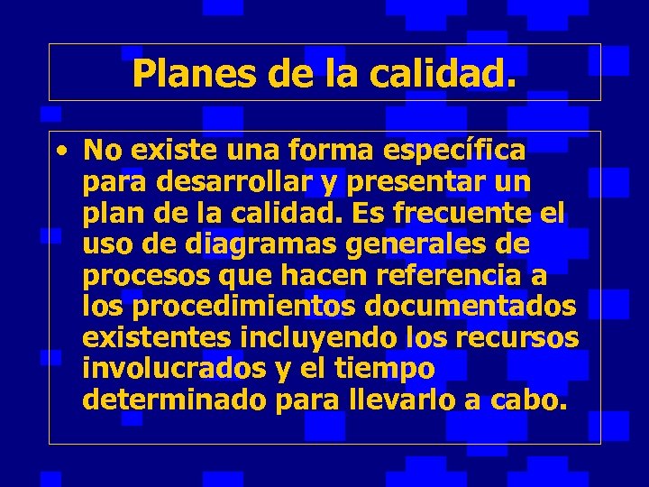 Planes de la calidad. • No existe una forma específica para desarrollar y presentar