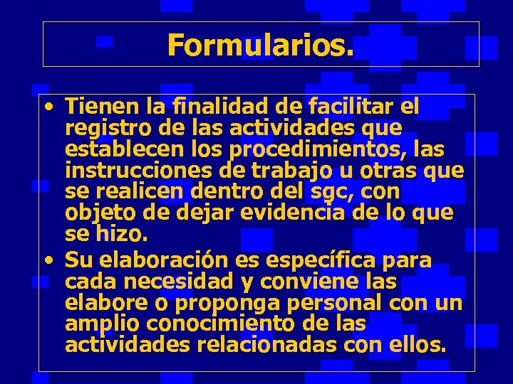 Formularios. • Tienen la finalidad de facilitar el registro de las actividades que establecen