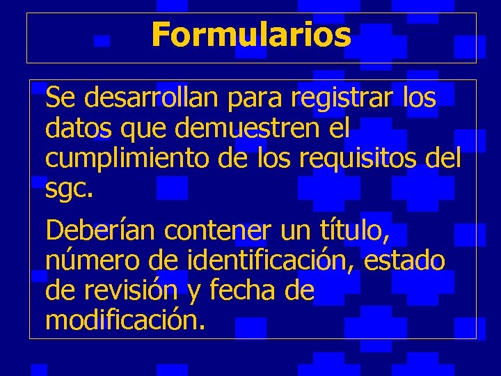 Formularios Se desarrollan para registrar los datos que demuestren el cumplimiento de los requisitos