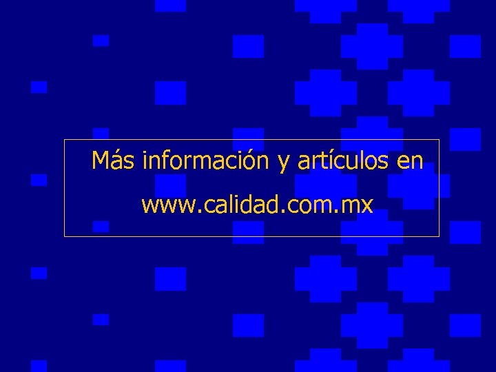 Más información y artículos en www. calidad. com. mx 