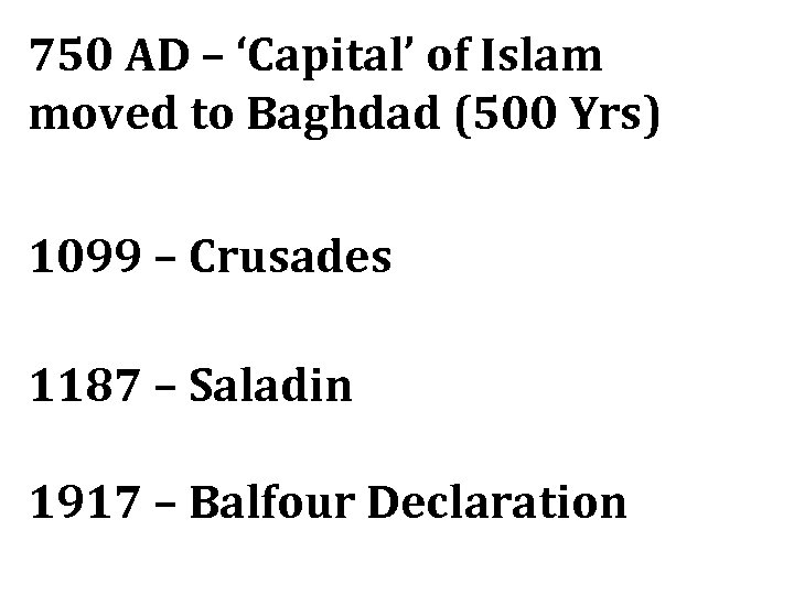 750 AD – ‘Capital’ of Islam moved to Baghdad (500 Yrs) 1099 – Crusades
