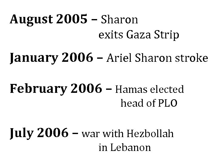 August 2005 – Sharon exits Gaza Strip January 2006 – Ariel Sharon stroke February