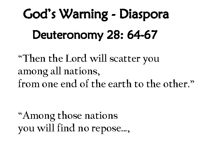 God’s Warning - Diaspora Deuteronomy 28: 64 -67 “Then the Lord will scatter you