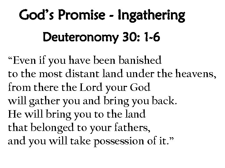 God’s Promise - Ingathering Deuteronomy 30: 1 -6 “Even if you have been banished