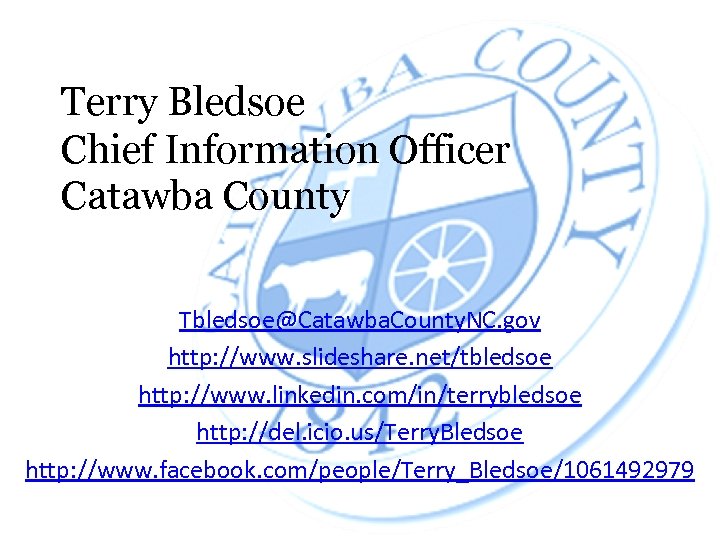 Terry Bledsoe Chief Information Officer Catawba County Tbledsoe@Catawba. County. NC. gov http: //www. slideshare.