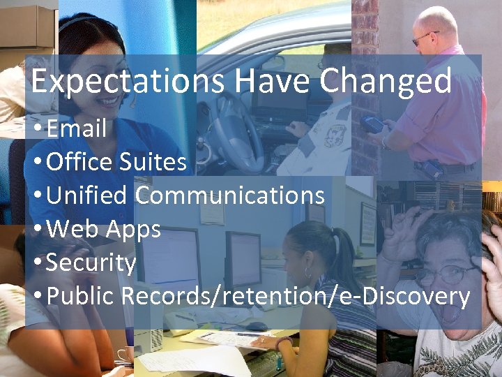 Expectations Have Changed • Email • Office Suites • Unified Communications • Web Apps