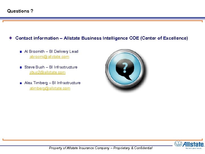 Questions ? Contact information – Allstate Business Intelligence COE (Center of Excellence) Al Brosmith