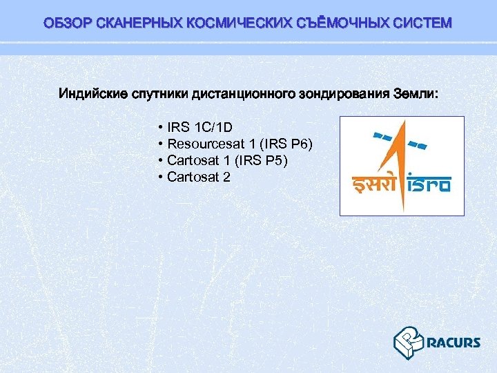 ОБЗОР СКАНЕРНЫХ КОСМИЧЕСКИХ СЪЁМОЧНЫХ СИСТЕМ Индийские спутники дистанционного зондирования Земли: • IRS 1 C/1